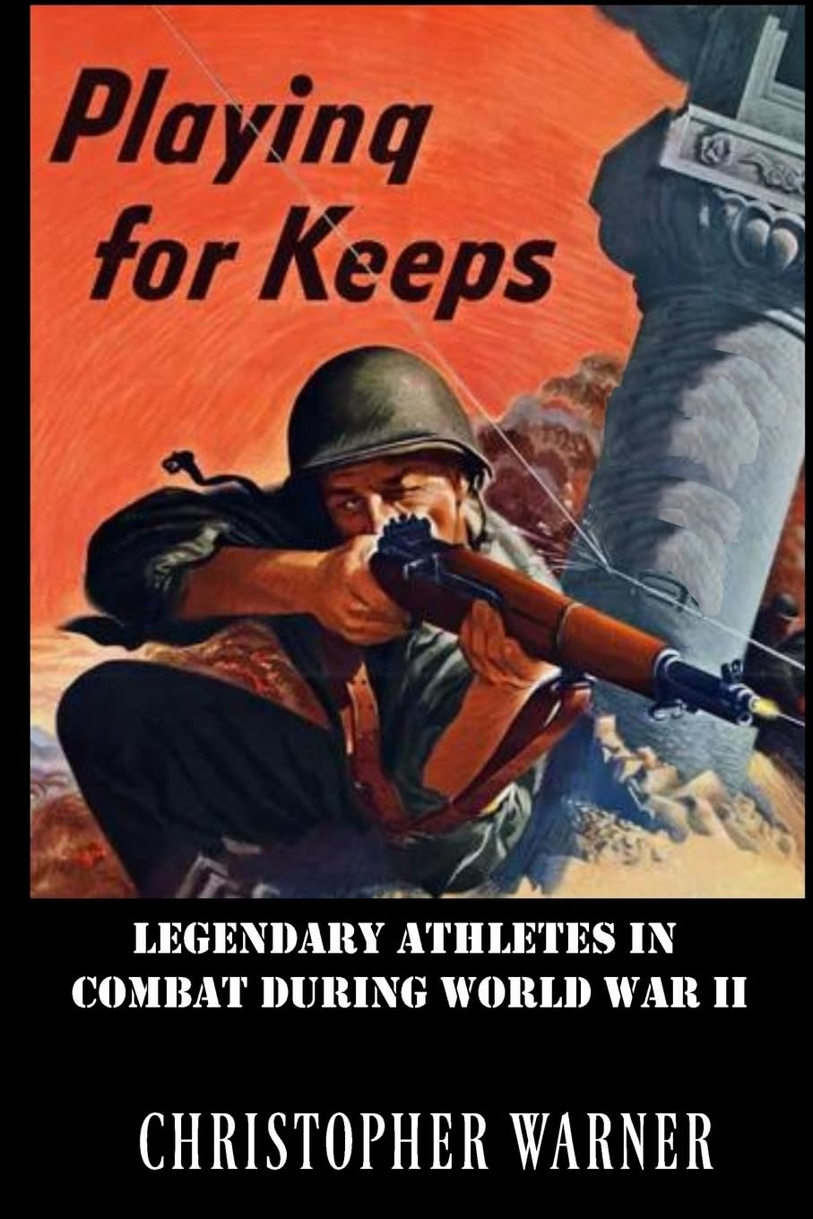 Playing For Keeps: Legendary Athletes in Combat During World War II